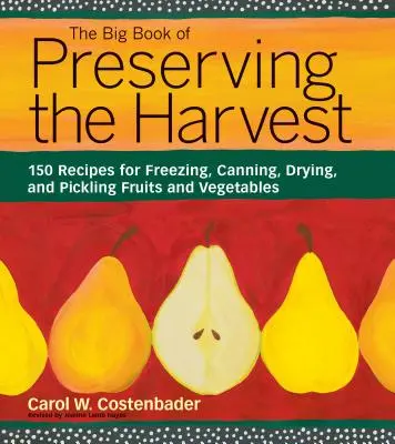 Il grande libro della conservazione del raccolto: 150 ricette per congelare, inscatolare, essiccare e decapare frutta e verdura - The Big Book of Preserving the Harvest: 150 Recipes for Freezing, Canning, Drying, and Pickling Fruits and Vegetables