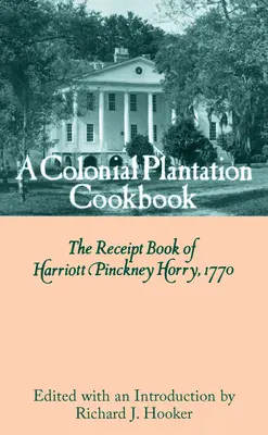 Un libro di cucina della piantagione coloniale: Il ricettario di Harriott Pinckney Horry, 1770 - A Colonial Plantation Cookbook: The Receipt Book of Harriott Pinckney Horry, 1770