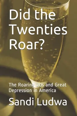 Gli anni Venti ruggirono? I ruggenti anni '20 e la Grande Depressione in America - Did the Twenties Roar?: The Roaring 20s and Great Depression in America