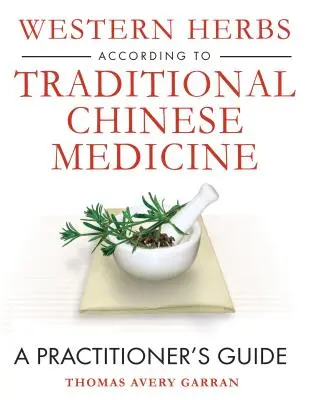 Le erbe occidentali secondo la medicina tradizionale cinese: Guida per il medico - Western Herbs According to Traditional Chinese Medicine: A Practitioner's Guide
