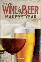 L'anno del produttore di vino e birra - 75 ricette per la birra e il vino fatti in casa con ingredienti di stagione - Wine & Beer Maker's Year - 75 Recipes For Homemade Beer and Wine Using Seasonal Ingredients