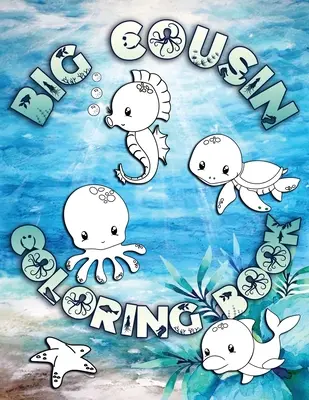 Libro da colorare dei cugini maggiori: Perfetto per i cugini maggiori di età compresa tra i 2 e i 6 anni: un'idea regalo carina per i più piccoli, disegni da colorare per i bambini che amano l'oceano e le creature marine. - Big Cousin Coloring Book: Perfect For Big Cousins Ages 2-6: Cute Gift Idea for Toddlers, Coloring Pages for Ocean and Sea Creature Loving Kids