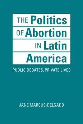Politica dell'aborto in America Latina - Dibattiti pubblici, vite private - Politics of Abortion in Latin America - Public Debates, Private Lives