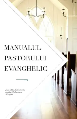 Manualul pastorului evanghelic: Ghid biblico destinat celor implicați n lucrarea de slujire - Manualul pastorului evanghelic: Ghid biblic destinat celor implicați n lucrarea de slujire