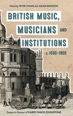 Musica, musicisti e istituzioni britanniche, 1630-1800 circa: Saggi in onore di Harry Diack Johnstone - British Music, Musicians and Institutions, C. 1630-1800: Essays in Honour of Harry Diack Johnstone