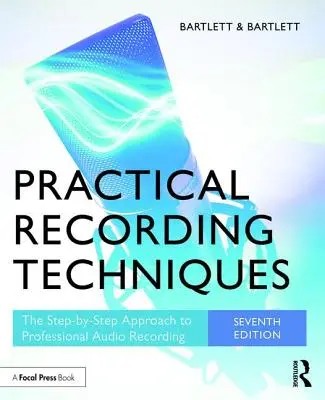 Tecniche pratiche di registrazione: L'approccio passo-passo alla registrazione audio professionale - Practical Recording Techniques: The Step-By-Step Approach to Professional Audio Recording
