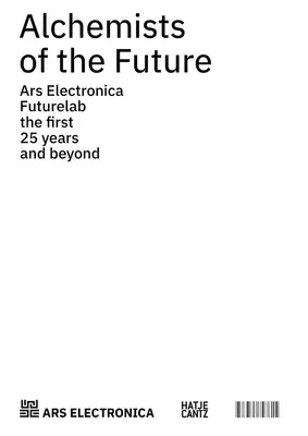 Alchimisti del futuro: Ars Electronica Futurelab: I primi 25 anni e oltre - Alchemists of the Future: Ars Electronica Futurelab: The First 25 Years and Beyond