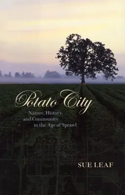 La città delle patate: Natura, storia e comunità nell'era dello sprawl - Potato City: Nature, History, and Community in the Age of Sprawl