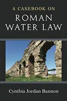 Un manuale di diritto romano delle acque - A Casebook on Roman Water Law