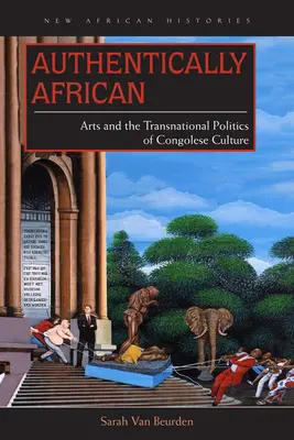 Autenticamente africano: Le arti e la politica transnazionale della cultura congolese - Authentically African: Arts and the Transnational Politics of Congolese Culture