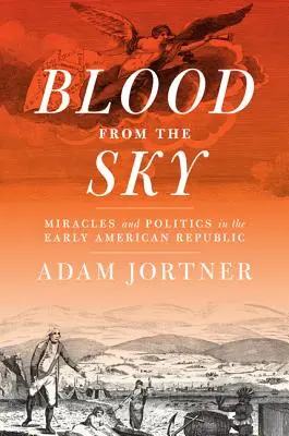 Sangue dal cielo: Miracoli e politica nella prima Repubblica americana - Blood from the Sky: Miracles and Politics in the Early American Republic