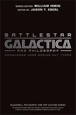 Battlestar Galactica e la filosofia: La conoscenza qui inizia là fuori - Battlestar Galactica and Philosophy: Knowledge Here Begins Out There