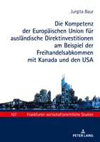 La competitività dell'Unione Europea per gli investimenti diretti ausiliari, con particolare riferimento agli accordi di libero scambio con il Canada e gli Stati Uniti. - Die Kompetenz der Europischen Union fr auslndische Direktinvestitionen am Beispiel der Freihandelsabkommen mit Kanada und den USA