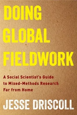 Fare lavoro sul campo globale: Guida per uno scienziato sociale alla ricerca a metodi misti lontano da casa - Doing Global Fieldwork: A Social Scientist's Guide to Mixed-Methods Research Far from Home