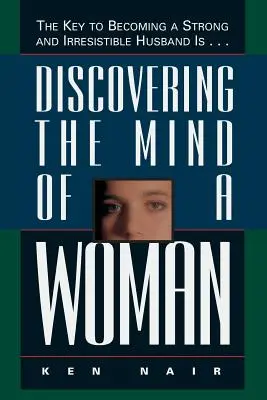 Scoprire la mente di una donna: La chiave per diventare un marito forte e irresistibile è... - Discovering the Mind of a Woman: The Key to Becoming a Strong and Irresistable Husband Is...