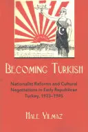 Diventare turchi: Riforme nazionaliste e negoziati culturali nella prima Turchia repubblicana 1923-1945 - Becoming Turkish: Nationalist Reforms and Cultural Negotiations in Early Republican Turkey 1923-1945