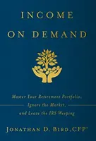 Reddito su richiesta: Padroneggia il tuo portafoglio di pensionamento, ignora il mercato e lascia il fisco a piangere - Income on Demand: Master Your Retirement Portfolio, Ignore the Market, and Leave the IRS Weeping