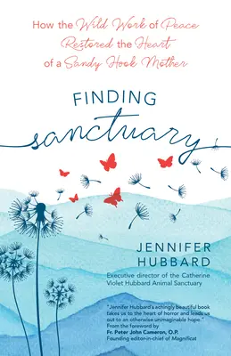 Trovare un santuario: Come il lavoro selvaggio della pace ha ristabilito il cuore di una madre di Sandy Hook - Finding Sanctuary: How the Wild Work of Peace Restored the Heart of a Sandy Hook Mother