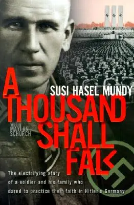 Mille cadono: La storia elettrizzante di un soldato e della sua famiglia che osarono praticare la loro fede nella Germania di Hitler - A Thousand Shall Fall: The Electrifying Story of a Soldier and His Family Who Dared to Practice Their Faith in Hitler's Germany