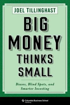 Il grande denaro pensa in piccolo: pregiudizi, punti ciechi e investimenti più intelligenti - Big Money Thinks Small: Biases, Blind Spots, and Smarter Investing