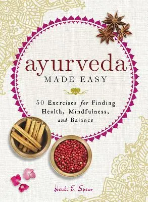 Ayurveda facile: 50 esercizi per ritrovare la salute, la consapevolezza e l'equilibrio - Ayurveda Made Easy: 50 Exercises for Finding Health, Mindfulness, and Balance