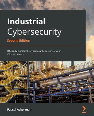 Cybersecurity industriale - Seconda edizione: Monitorare in modo efficiente la sicurezza informatica dell'ambiente ICS - Industrial Cybersecurity - Second Edition: Efficiently monitor the cybersecurity posture of your ICS environment