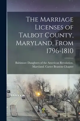 Licenze di matrimonio della contea di Talbot, Maryland, dal 1796 al 1810 - The Marriage Licenses of Talbot County, Maryland, From 1796-1810
