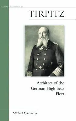 Tirpitz: L'architetto della flotta d'alto mare tedesca - Tirpitz: Architect of the German High Seas Fleet