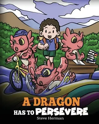 Un drago deve perseverare: Una storia sulla perseveranza, la persistenza e il non arrendersi - A Dragon Has To Persevere: A Story About Perseverance, Persistence, and Not Giving Up