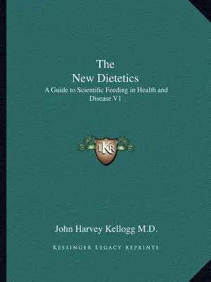 La nuova dietetica: Guida all'alimentazione scientifica in salute e malattia V1 - The New Dietetics: A Guide to Scientific Feeding in Health and Disease V1