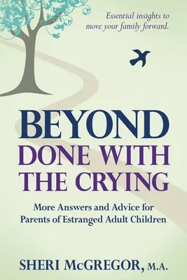 Oltre il pianto: Altre risposte e consigli per genitori di figli adulti allontanati - Beyond Done With The Crying: More Answers and Advice for Parents of Estranged Adult Children