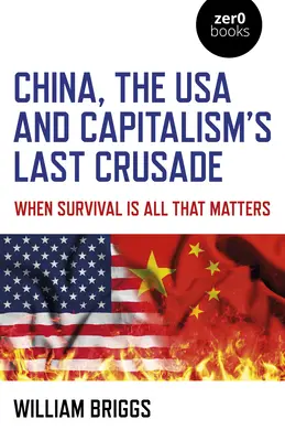 Cina, Stati Uniti e l'ultima crociata del capitalismo: Quando la sopravvivenza è l'unica cosa che conta - China, the USA and Capitalism's Last Crusade: When Survival Is All That Matters