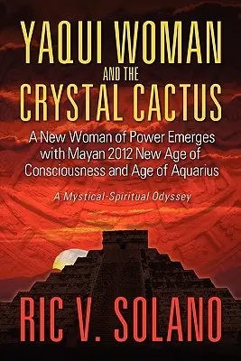 La donna Yaqui e il cactus di cristallo: Odissea spirituale di una donna di potere - Yaqui Woman and the Crystal Cactus: Spiritual Odyssey of a Woman of Power