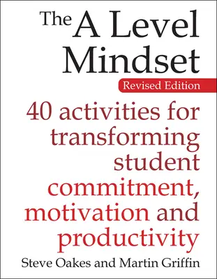 La mentalità di un livello: 40 attività per trasformare l'impegno, la motivazione e la produttività degli studenti - The a Level Mindset: 40 Activities for Transforming Student Commitment, Motivation and Productivity