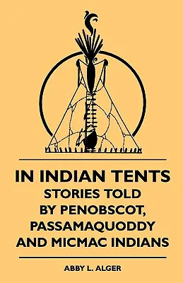 Nelle tende degli indiani - Storie raccontate dagli indiani Penobscot, Passamaquoddy e Micmac - In Indian Tents - Stories Told by Penobscot, Passamaquoddy and Micmac Indians