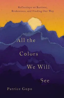 Tutti i colori che vedremo: Riflessioni sulle barriere, le rotture e la ricerca della nostra strada - All the Colors We Will See: Reflections on Barriers, Brokenness, and Finding Our Way