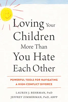 Amare i propri figli più di quanto ci si odi: Strumenti potenti per gestire un divorzio ad alto conflitto - Loving Your Children More Than You Hate Each Other: Powerful Tools for Navigating a High-Conflict Divorce