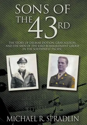 Figli del 43°: La storia di Delmar Dotson, Gray Allison e degli uomini del 43° gruppo di bombardamento nel Pacifico sud-occidentale - Sons of the 43rd: The Story of Delmar Dotson, Gray Allison, and the Men of the 43rd Bombardment Group in the Southwest Pacific