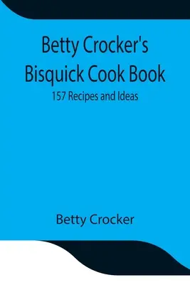 Il libro di cucina Bisquick di Betty Crocker: 157 ricette e idee - Betty Crocker's Bisquick Cook Book: 157 Recipes and Ideas