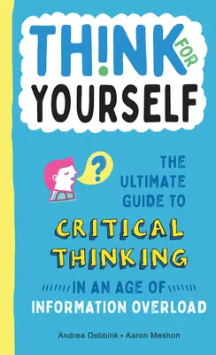 Pensa per te: La guida definitiva al pensiero critico in un'epoca di sovraccarico di informazioni - Think for Yourself: The Ultimate Guide to Critical Thinking in an Age of Information Overload