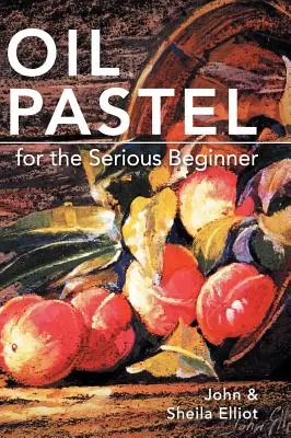Pastello a olio per principianti: Lezioni di base per diventare un buon pittore - Oil Pastel for the Serious Beginner: Basic Lessons in Becoming a Good Painter