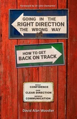 Andare nella direzione giusta nel modo sbagliato: come tornare in pista: Creare fiducia, ottenere una direzione chiara e migliorare la comunicazione - Going in the Right Direction the Wrong Way, How to Get Back on Track: Build Confidence, gain Clear Direction and improve your Communication