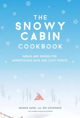 Il libro di cucina della baita innevata: Pasti e bevande per giornate avventurose e serate accoglienti - The Snowy Cabin Cookbook: Meals and Drinks for Adventurous Days and Cozy Nights