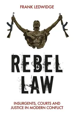 Diritto ribelle: Insorti, tribunali e giustizia nei conflitti moderni - Rebel Law: Insurgents, Courts and Justice in Modern Conflict
