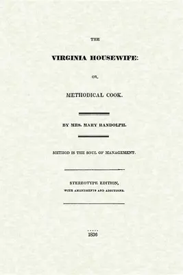 La casalinga della Virginia: O, cucina metodica - Virginia Housewife: Or, Methodical Cook