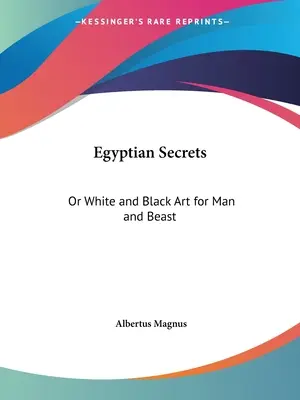 Segreti egiziani: O arte bianca e nera per l'uomo e la bestia - Egyptian Secrets: Or White and Black Art for Man and Beast