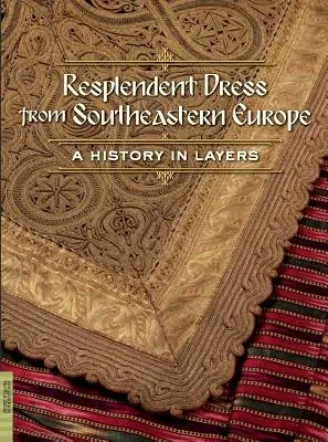 Abiti splendenti dell'Europa sudorientale: Una storia a strati - Resplendent Dress from Southeastern Europe: A History in Layers