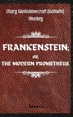 FRANKENSTEIN; OR, THE MODERN PROMETHEUS. di Mary Wollstonecraft (Godwin) Shelley: (Il testo del 1818 - L'edizione completa senza censure - di Mary Shelley) - FRANKENSTEIN; OR, THE MODERN PROMETHEUS. by Mary Wollstonecraft (Godwin) Shelley: ( The 1818 Text - The Complete Uncensored Edition - by Mary Shelley