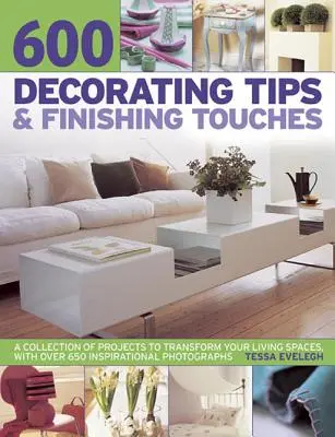 600 Suggerimenti per la decorazione e tocchi finali: Una raccolta di progetti per trasformare gli spazi abitativi, con oltre 650 fotografie d'ispirazione - 600 Decorating Tips & Finishing Touches: A Collection of Projects to Transform Your Living Spaces, with Over 650 Inspirational Photographs