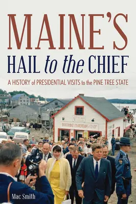 L'Ave al Capo del Maine: Una storia di visite presidenziali nello Stato dell'albero di pino - Maine's Hail to the Chief: A History of Presidential Visits to the Pine Tree State
